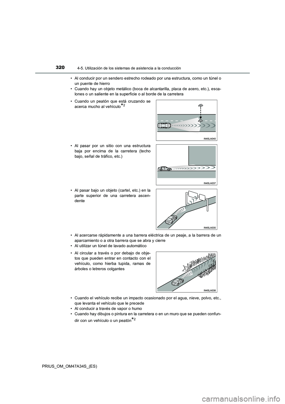 TOYOTA PRIUS 2015  Manual del propietario (in Spanish) 3204-5. Utilización de los sistemas de asistencia a la conducción
PRIUS_OM_OM47A34S_(ES)• Al conducir por un sendero estrecho rodeado por una estructura, como un túnel o
un puente de hierro
• C