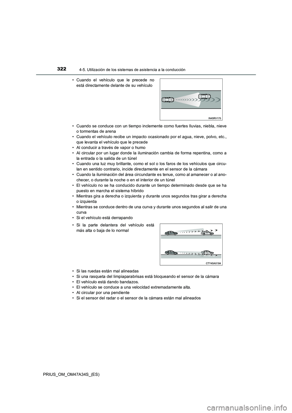 TOYOTA PRIUS 2015  Manual del propietario (in Spanish) 3224-5. Utilización de los sistemas de asistencia a la conducción
PRIUS_OM_OM47A34S_(ES)• Cuando se conduce con un tiempo inclemente como fuertes lluvias, niebla, nieve
o tormentas de arena
• Cu