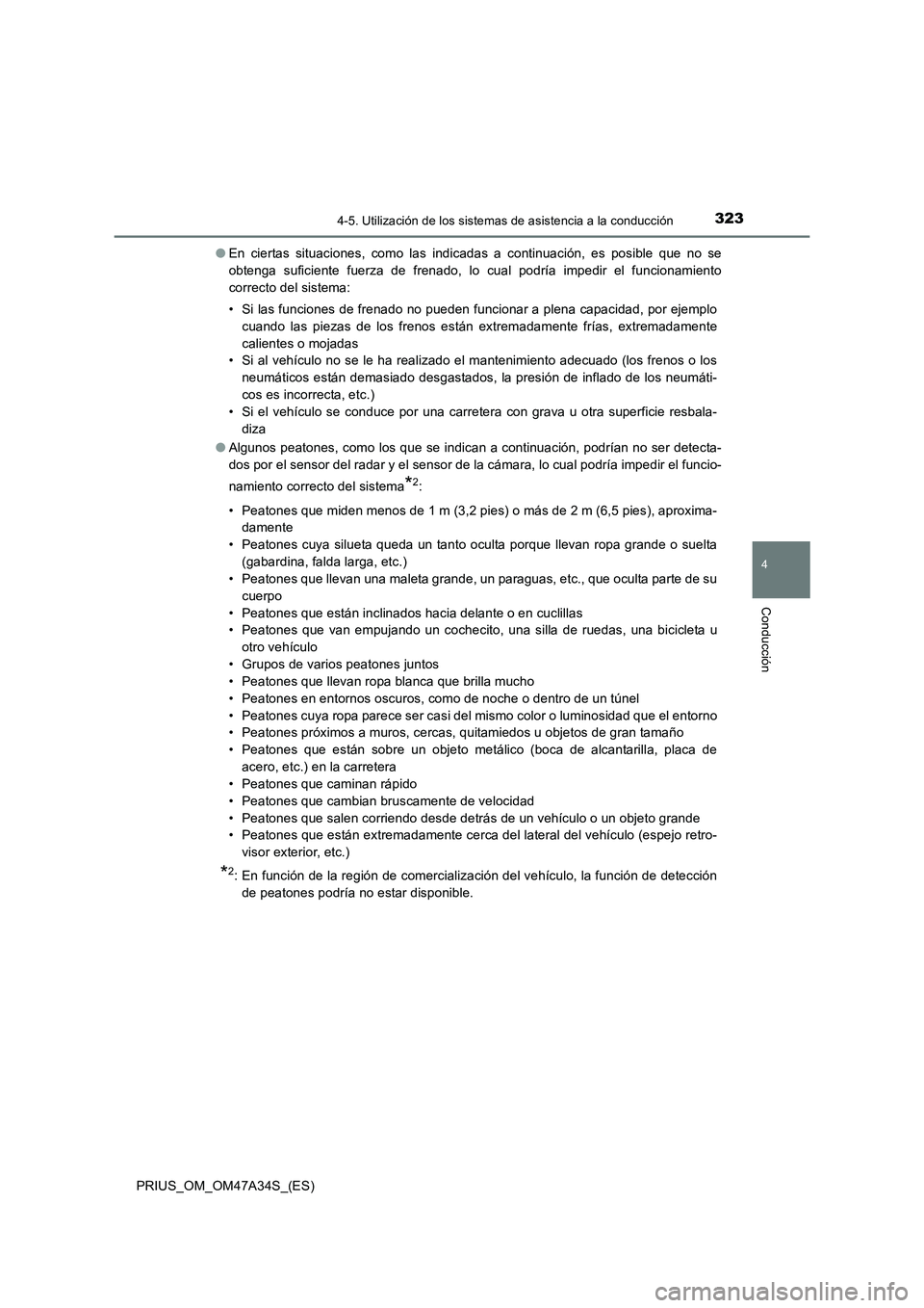 TOYOTA PRIUS 2015  Manual del propietario (in Spanish) 3234-5. Utilización de los sistemas de asistencia a la conducción
4
Conducción
PRIUS_OM_OM47A34S_(ES)●
En ciertas situaciones, como las indicadas a continuación, es posible que no se
obtenga suf