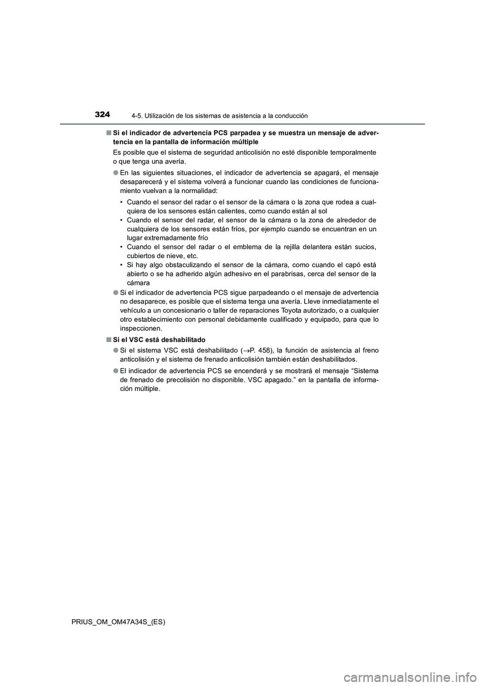 TOYOTA PRIUS 2015  Manual del propietario (in Spanish) 3244-5. Utilización de los sistemas de asistencia a la conducción
PRIUS_OM_OM47A34S_(ES)■
Si el indicador de advertencia PCS parpadea y se muestra un mensaje de adver-
tencia en la pantalla de inf