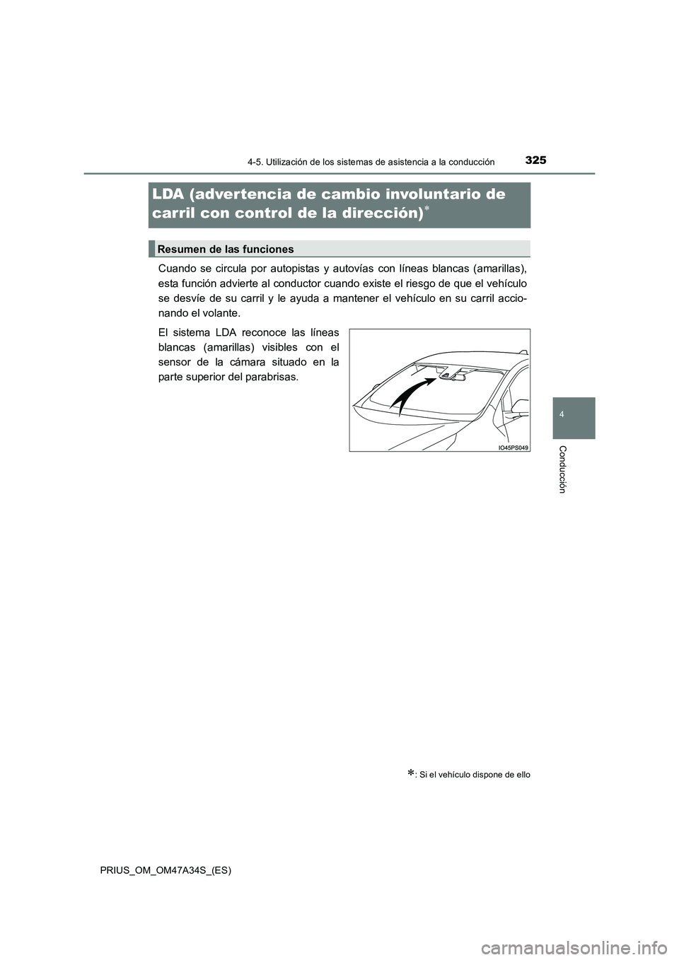 TOYOTA PRIUS 2015  Manual del propietario (in Spanish) 325
4
4-5. Utilización de los sistemas de asistencia a la conducción
Conducción
PRIUS_OM_OM47A34S_(ES)
LDA (advertencia de cambio involuntario de 
carril con control de la dirección)
∗
Cuando se