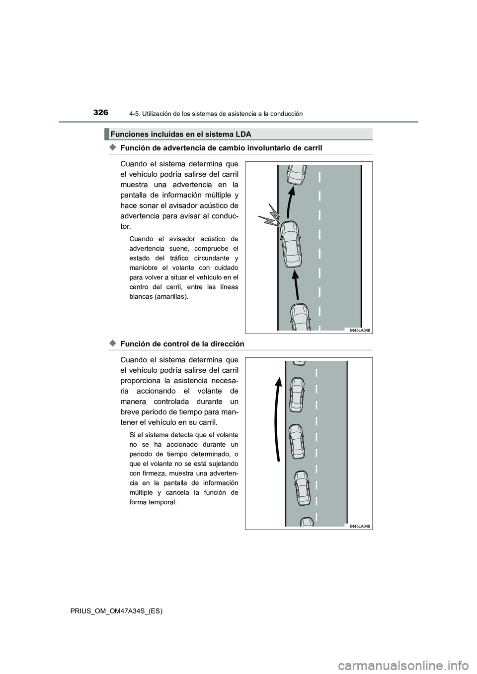 TOYOTA PRIUS 2015  Manual del propietario (in Spanish) 3264-5. Utilización de los sistemas de asistencia a la conducción
PRIUS_OM_OM47A34S_(ES)
◆Función de advertencia de cambio involuntario de carril
Cuando el sistema determina que
el vehículo podr