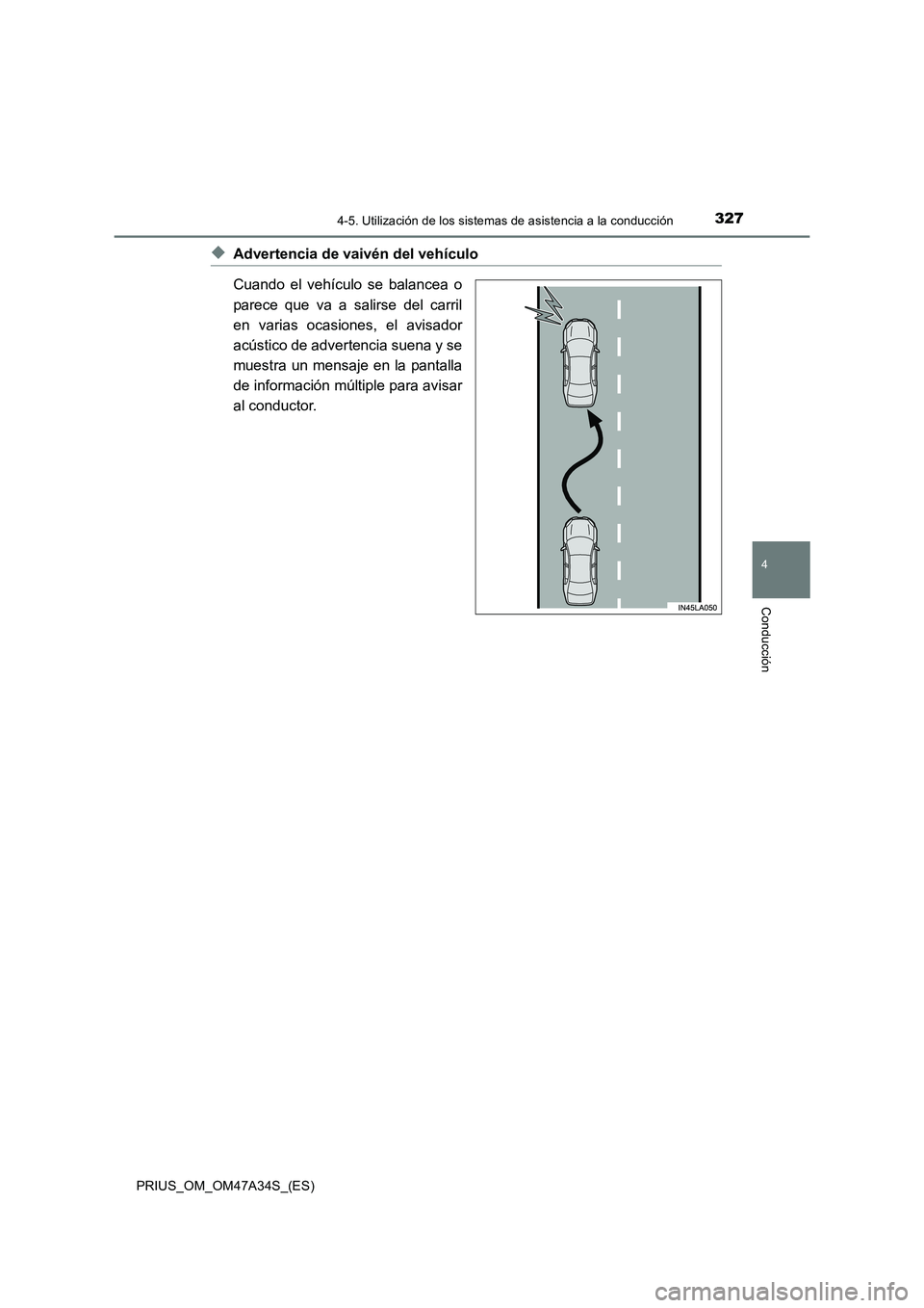TOYOTA PRIUS 2015  Manual del propietario (in Spanish) 3274-5. Utilización de los sistemas de asistencia a la conducción
4
Conducción
PRIUS_OM_OM47A34S_(ES)
◆Advertencia de vaivén del vehículo
Cuando el vehículo se balancea o
parece que va a salir