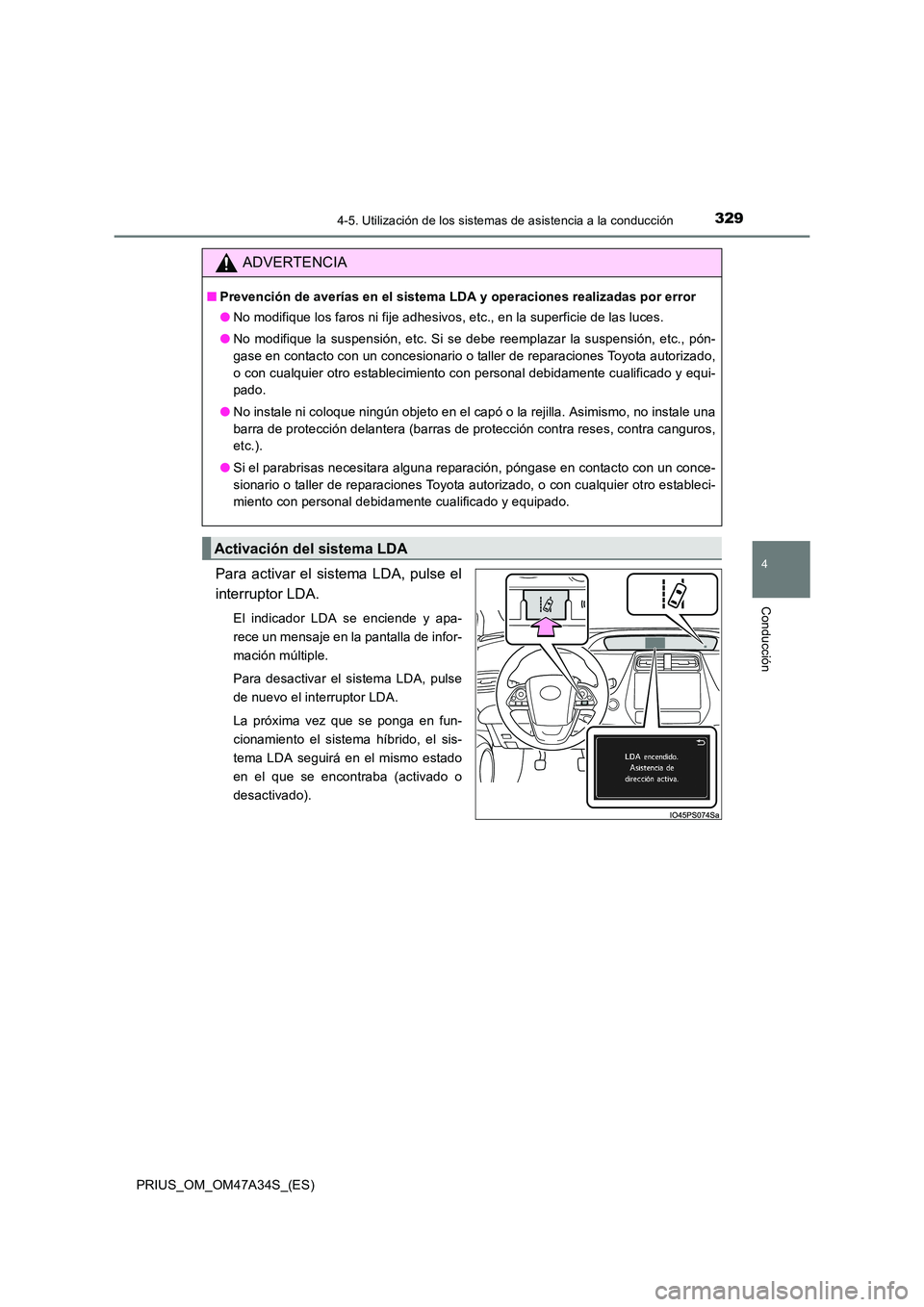 TOYOTA PRIUS 2015  Manual del propietario (in Spanish) 3294-5. Utilización de los sistemas de asistencia a la conducción
4
Conducción
PRIUS_OM_OM47A34S_(ES)
Para activar el sistema LDA, pulse el
interruptor LDA.
El indicador LDA se enciende y apa-
rece
