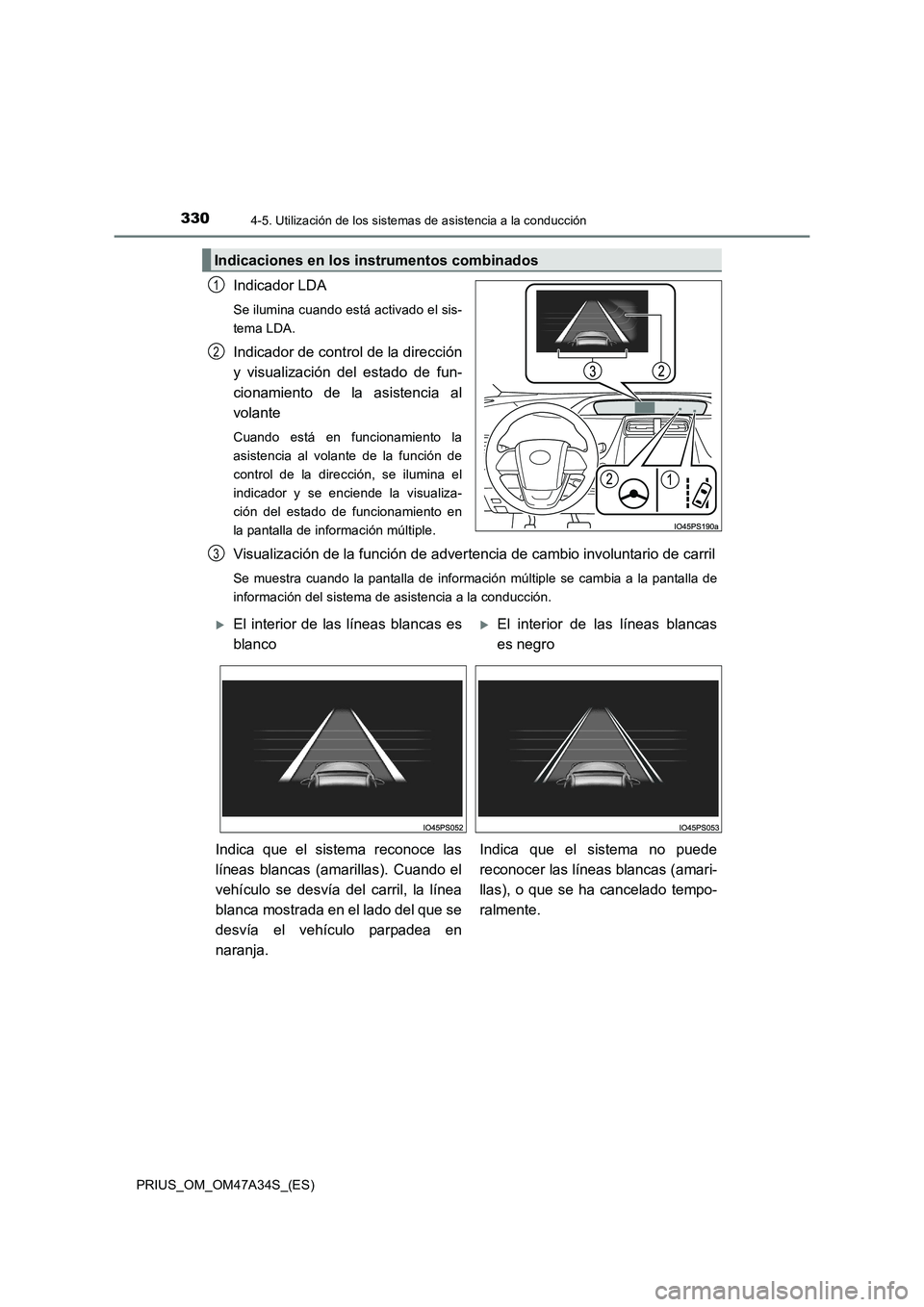 TOYOTA PRIUS 2015  Manual del propietario (in Spanish) 3304-5. Utilización de los sistemas de asistencia a la conducción
PRIUS_OM_OM47A34S_(ES)
Indicador LDA
Se ilumina cuando está activado el sis-
tema LDA.
Indicador de control de la dirección
y visu