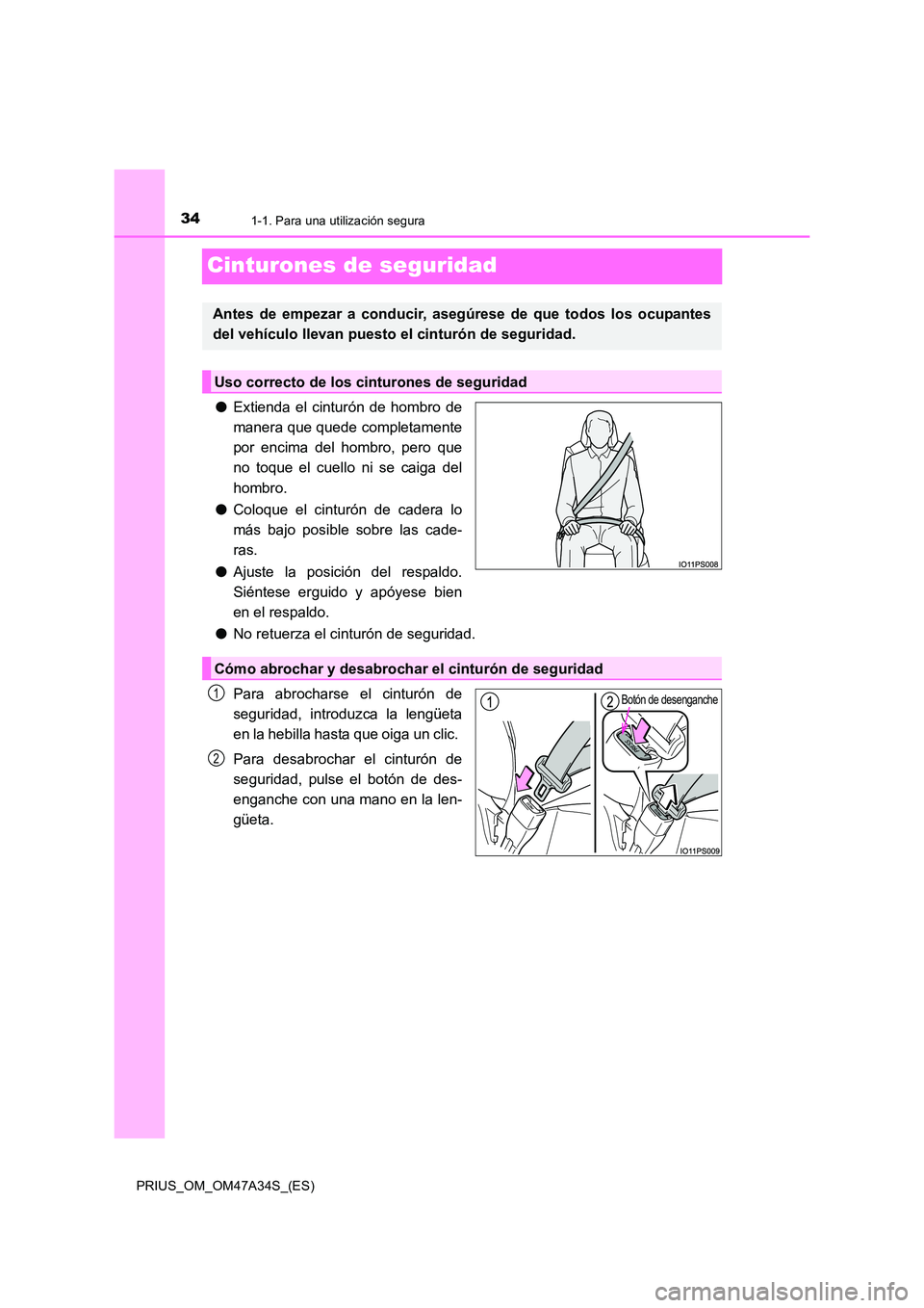 TOYOTA PRIUS 2015  Manual del propietario (in Spanish) 341-1. Para una utilización segura
PRIUS_OM_OM47A34S_(ES)
Cinturones de seguridad
●Extienda el cinturón de hombro de
manera que quede completamente
por encima del hombro, pero que
no toque el cuel