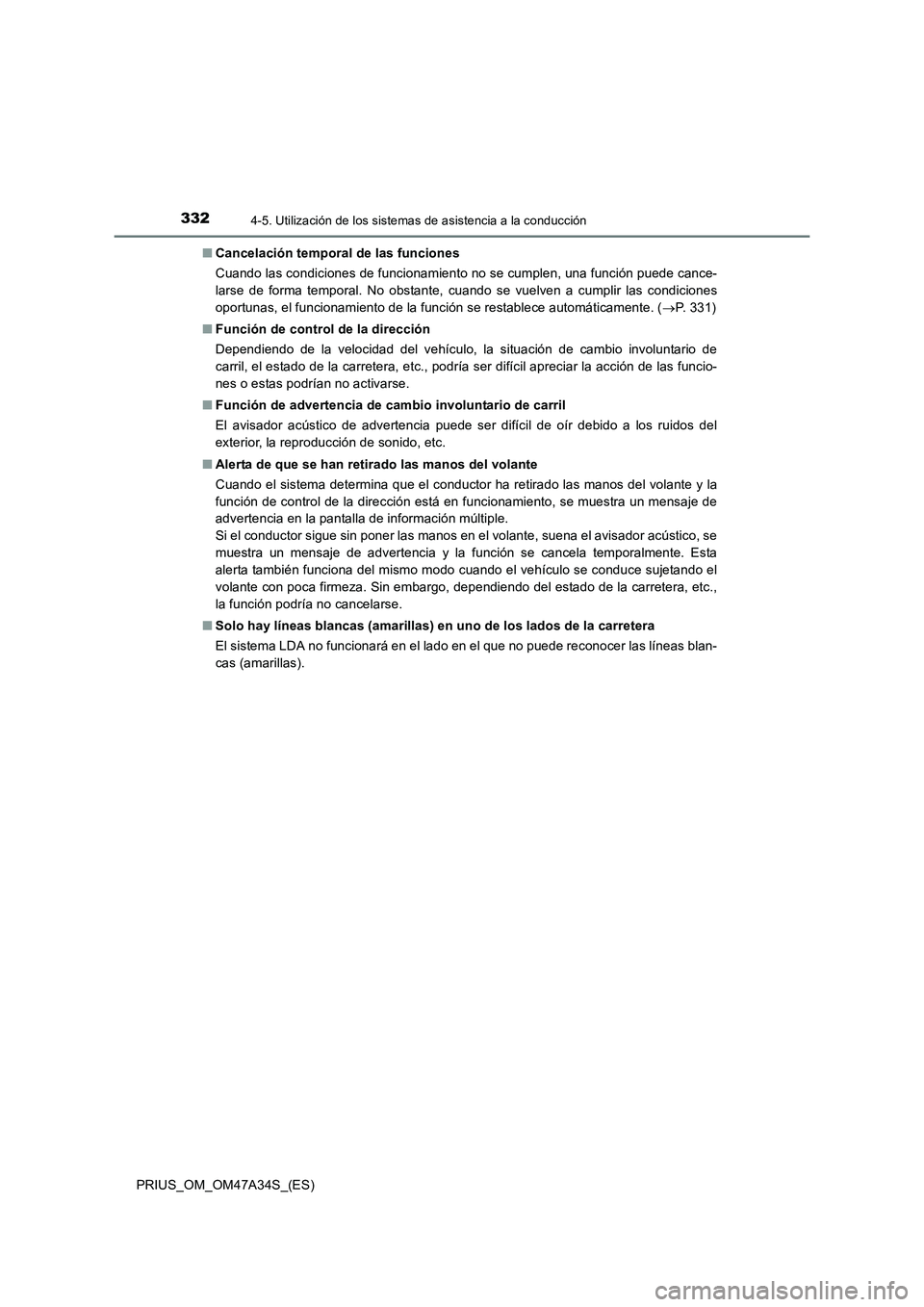 TOYOTA PRIUS 2015  Manual del propietario (in Spanish) 3324-5. Utilización de los sistemas de asistencia a la conducción
PRIUS_OM_OM47A34S_(ES)■
Cancelación temporal de las funciones
Cuando las condiciones de funcionamiento no se cumplen, una funció
