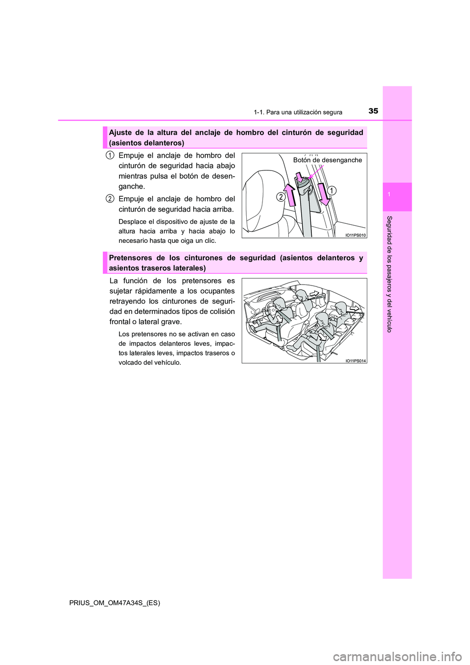 TOYOTA PRIUS 2015  Manual del propietario (in Spanish) 351-1. Para una utilización segura
1
PRIUS_OM_OM47A34S_(ES)
Seguridad de los pasajeros y del vehículo
Empuje el anclaje de hombro del
cinturón de seguridad hacia abajo
mientras pulsa el botón de d