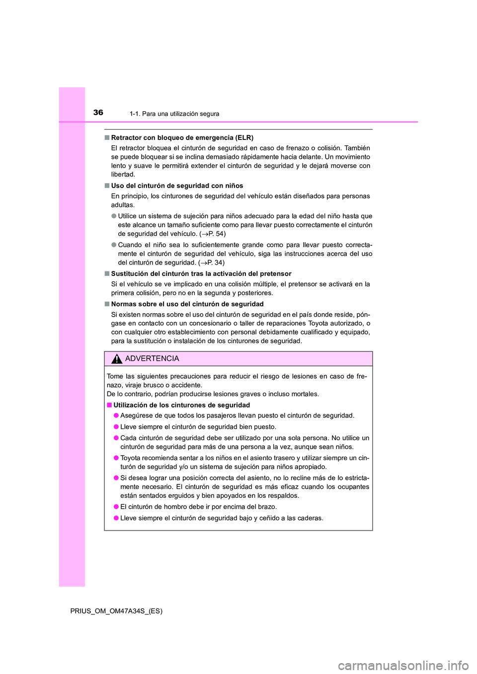 TOYOTA PRIUS 2015  Manual del propietario (in Spanish) 361-1. Para una utilización segura
PRIUS_OM_OM47A34S_(ES)
■Retractor con bloqueo de emergencia (ELR)
El retractor bloquea el cinturón de seguridad en caso de frenazo o colisión. También
se puede