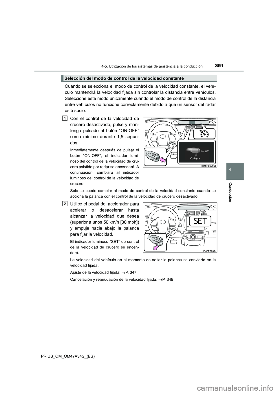 TOYOTA PRIUS 2015  Manual del propietario (in Spanish) 3514-5. Utilización de los sistemas de asistencia a la conducción
4
Conducción
PRIUS_OM_OM47A34S_(ES)
Cuando se selecciona el modo de control de la velocidad constante, el vehí-
culo mantendrá la