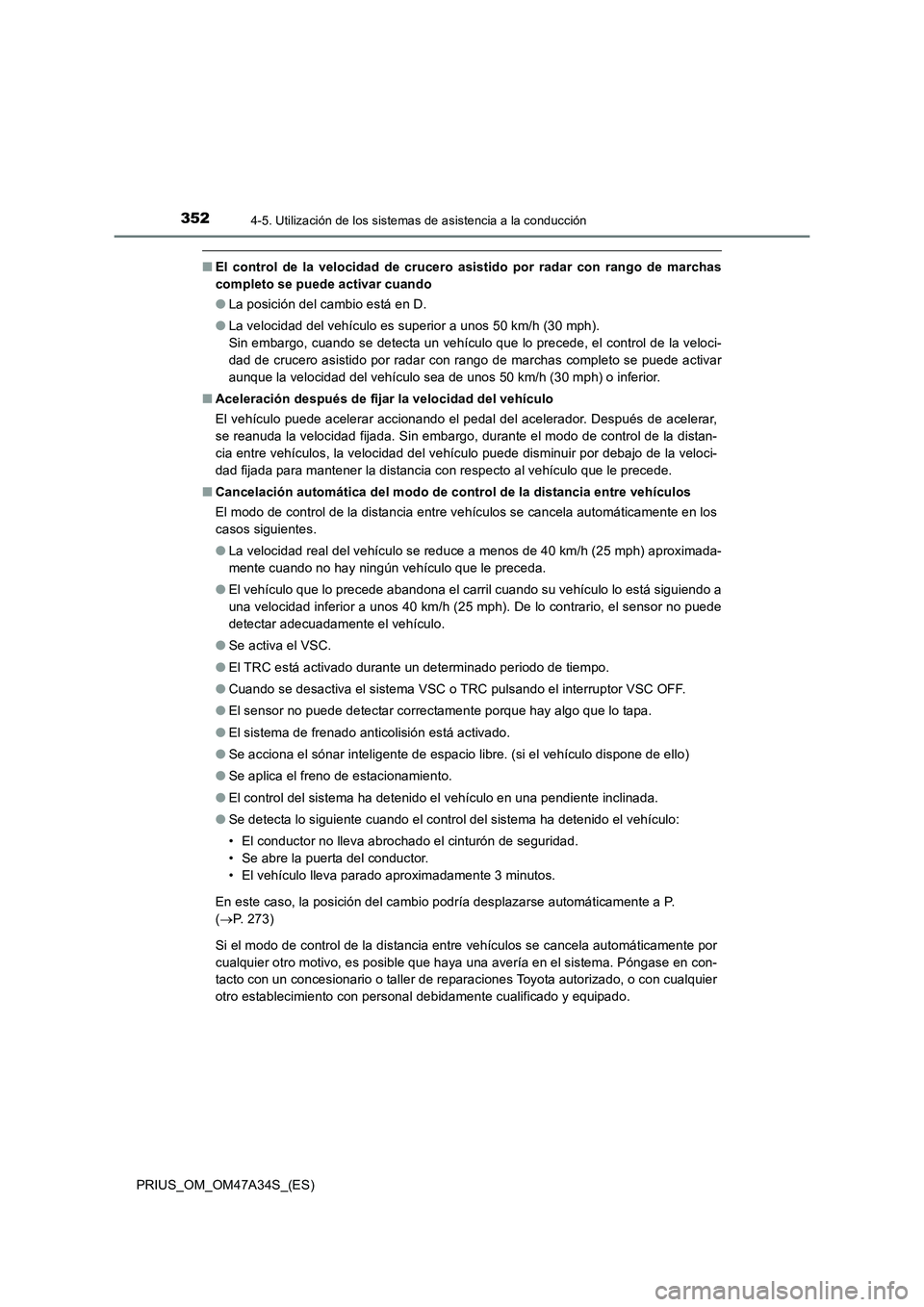 TOYOTA PRIUS 2015  Manual del propietario (in Spanish) 3524-5. Utilización de los sistemas de asistencia a la conducción
PRIUS_OM_OM47A34S_(ES)
■El control de la velocidad de crucero asistido por radar con rango de marchas
completo se puede activar cu