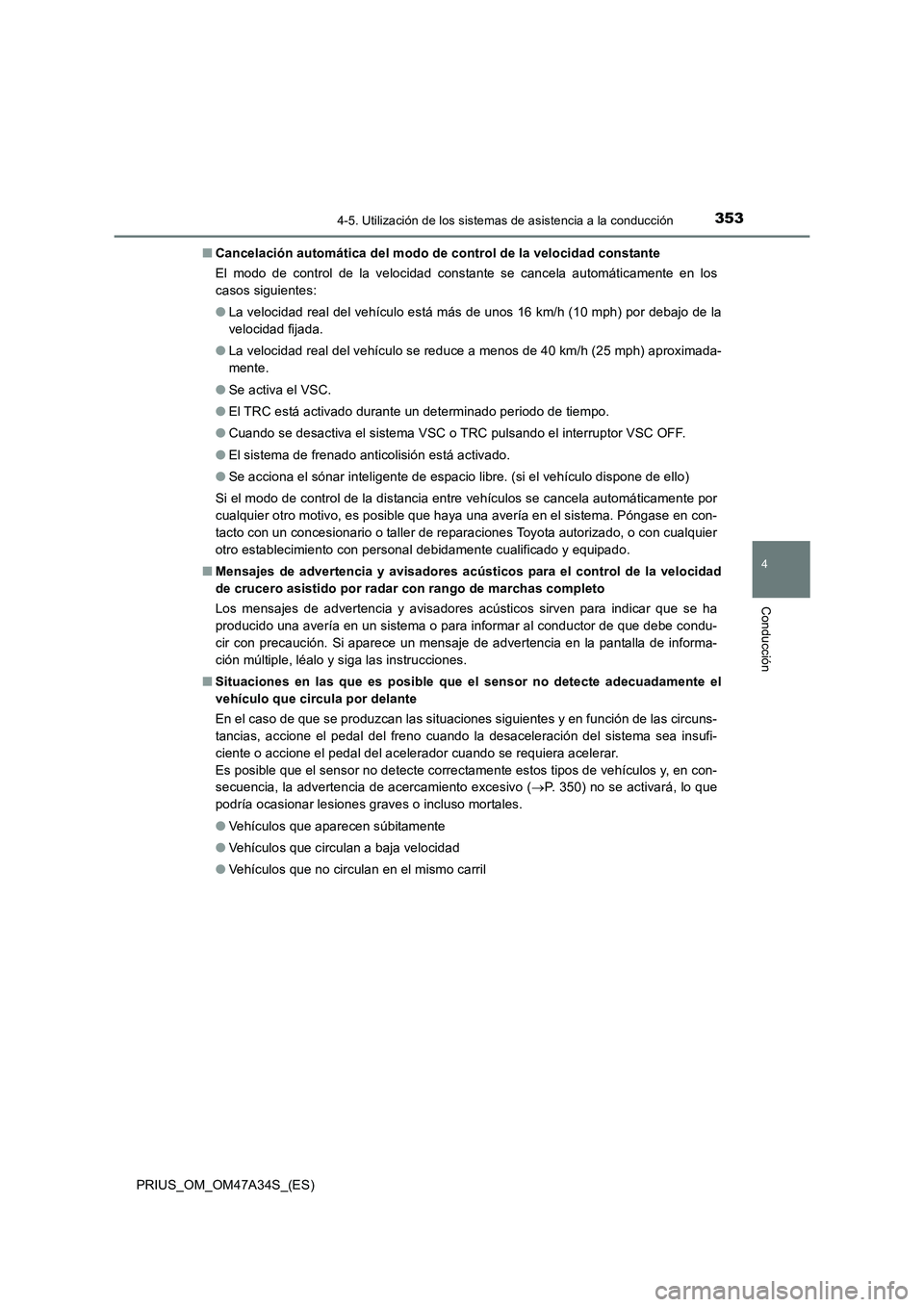 TOYOTA PRIUS 2015  Manual del propietario (in Spanish) 3534-5. Utilización de los sistemas de asistencia a la conducción
4
Conducción
PRIUS_OM_OM47A34S_(ES)■
Cancelación automática del modo de control de la velocidad constante
El modo de control de