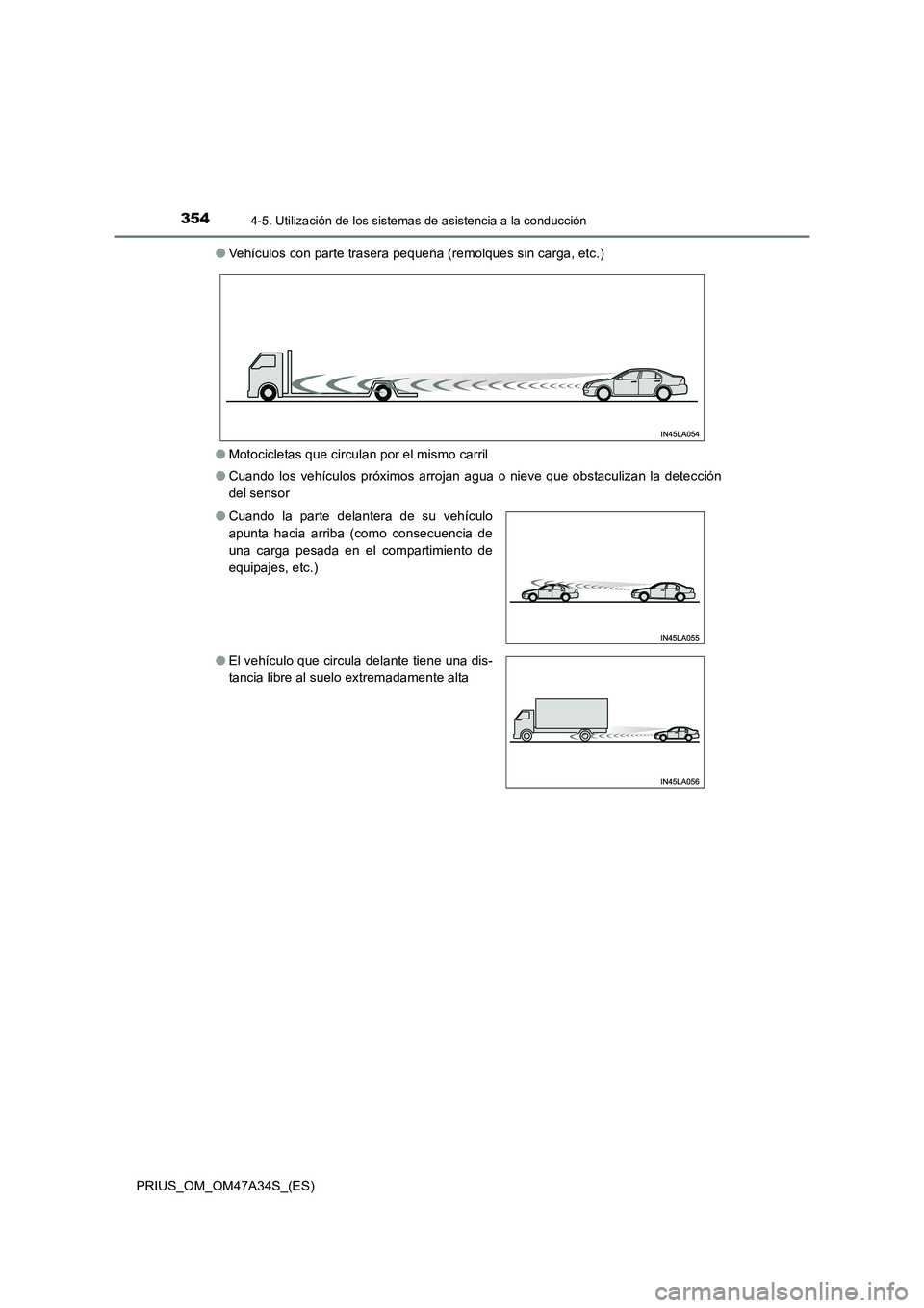 TOYOTA PRIUS 2015  Manual del propietario (in Spanish) 3544-5. Utilización de los sistemas de asistencia a la conducción
PRIUS_OM_OM47A34S_(ES)●
Vehículos con parte trasera pequeña (remolques sin carga, etc.)
● Motocicletas que circulan por el mis