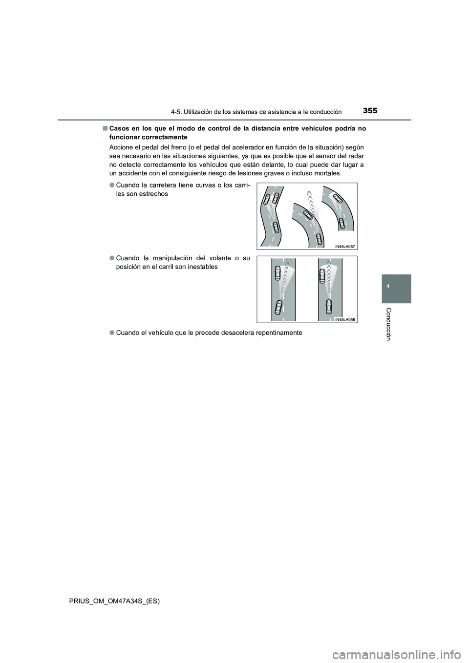 TOYOTA PRIUS 2015  Manual del propietario (in Spanish) 3554-5. Utilización de los sistemas de asistencia a la conducción
4
Conducción
PRIUS_OM_OM47A34S_(ES)■
Casos en los que el modo de control de la distancia entre vehículos podría no
funcionar co