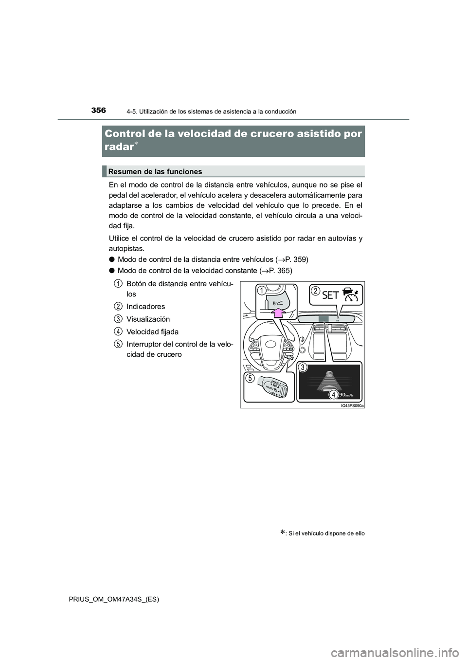 TOYOTA PRIUS 2015  Manual del propietario (in Spanish) 3564-5. Utilización de los sistemas de asistencia a la conducción
PRIUS_OM_OM47A34S_(ES)
Control de la velocidad de crucero asistido por 
radar
∗
En el modo de control de la distancia entre vehíc