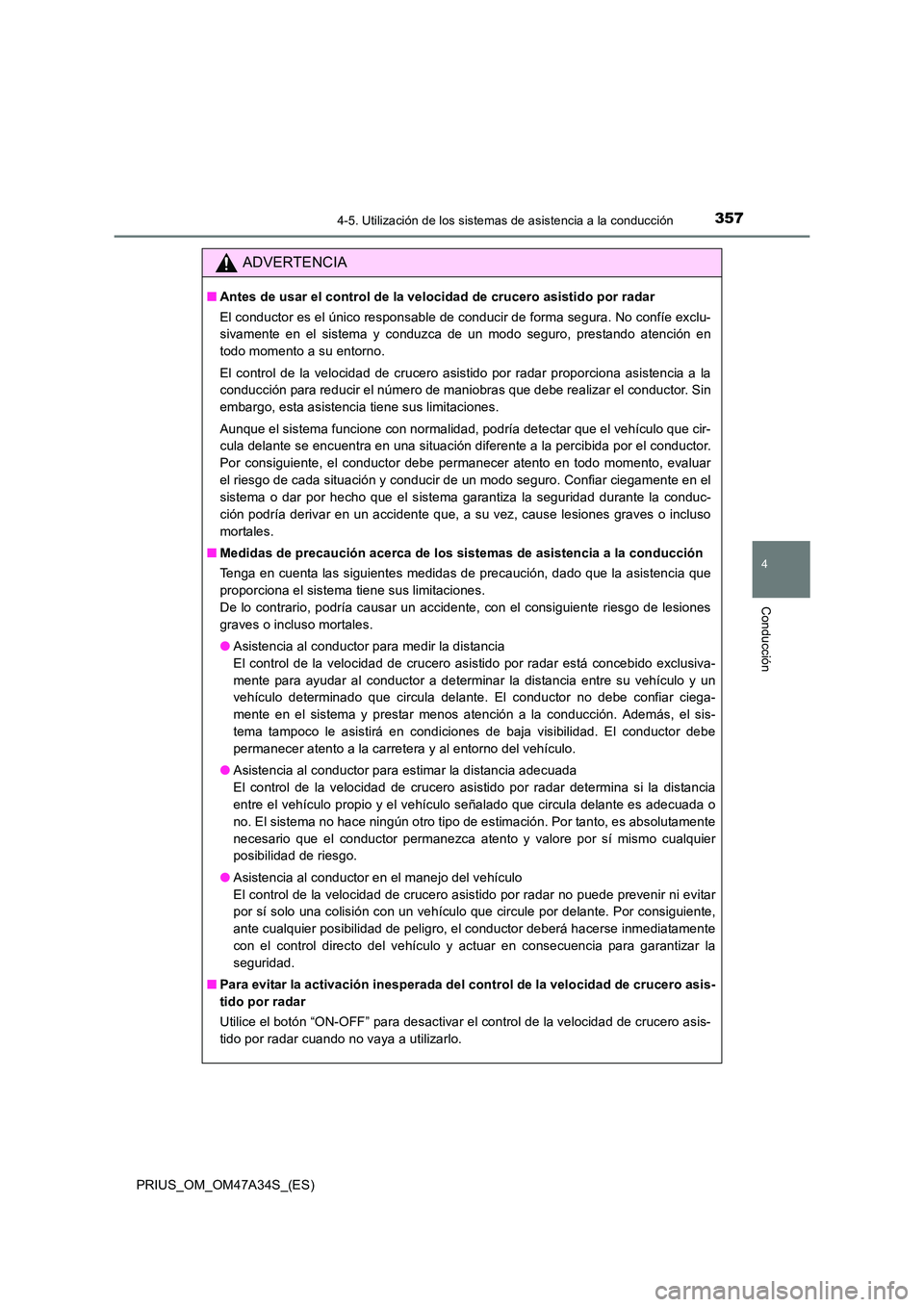 TOYOTA PRIUS 2015  Manual del propietario (in Spanish) 3574-5. Utilización de los sistemas de asistencia a la conducción
4
Conducción
PRIUS_OM_OM47A34S_(ES)
ADVERTENCIA
■Antes de usar el control de la velocidad de crucero asistido por radar
El conduc