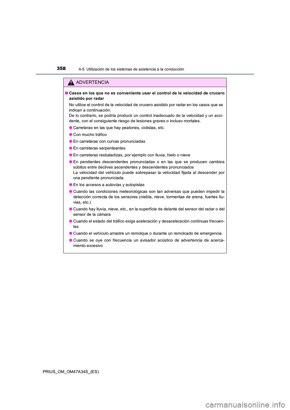 TOYOTA PRIUS 2015  Manual del propietario (in Spanish) 3584-5. Utilización de los sistemas de asistencia a la conducción
PRIUS_OM_OM47A34S_(ES)
ADVERTENCIA
■Casos en los que no es conveniente usar el control de la velocidad de crucero
asistido por rad