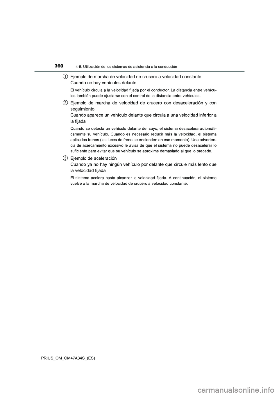 TOYOTA PRIUS 2015  Manual del propietario (in Spanish) 3604-5. Utilización de los sistemas de asistencia a la conducción
PRIUS_OM_OM47A34S_(ES)
Ejemplo de marcha de velocidad de crucero a velocidad constante 
Cuando no hay vehículos delante
El vehícul