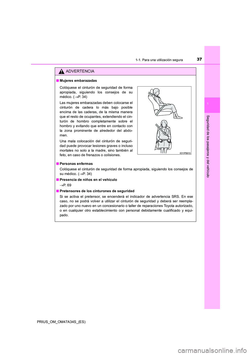 TOYOTA PRIUS 2015  Manual del propietario (in Spanish) 371-1. Para una utilización segura
1
PRIUS_OM_OM47A34S_(ES)
Seguridad de los pasajeros y del vehículo
ADVERTENCIA
■Mujeres embarazadas
■ Personas enfermas
Colóquese el cinturón de seguridad de