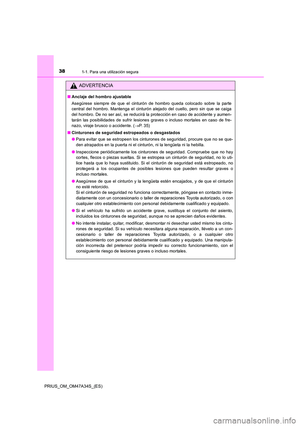 TOYOTA PRIUS 2015  Manual del propietario (in Spanish) 381-1. Para una utilización segura
PRIUS_OM_OM47A34S_(ES)
ADVERTENCIA
■Anclaje del hombro ajustable
Asegúrese siempre de que el cinturón de hombro queda colocado sobre la parte
central del hombro