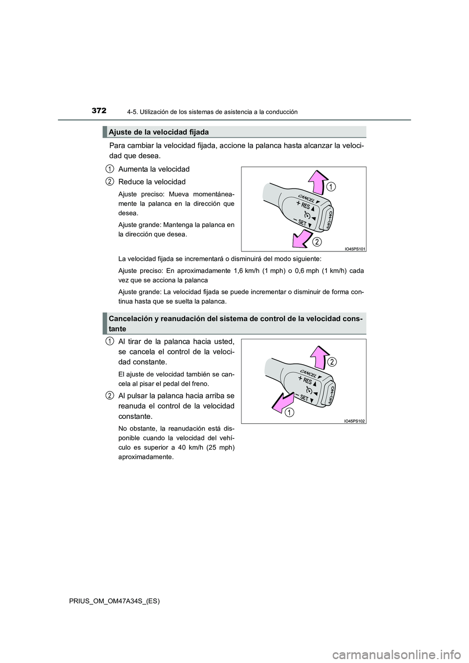 TOYOTA PRIUS 2015  Manual del propietario (in Spanish) 3724-5. Utilización de los sistemas de asistencia a la conducción
PRIUS_OM_OM47A34S_(ES)
Para cambiar la velocidad fijada, accione la palanca hasta alcanzar la veloci-
dad que desea.
Aumenta la velo
