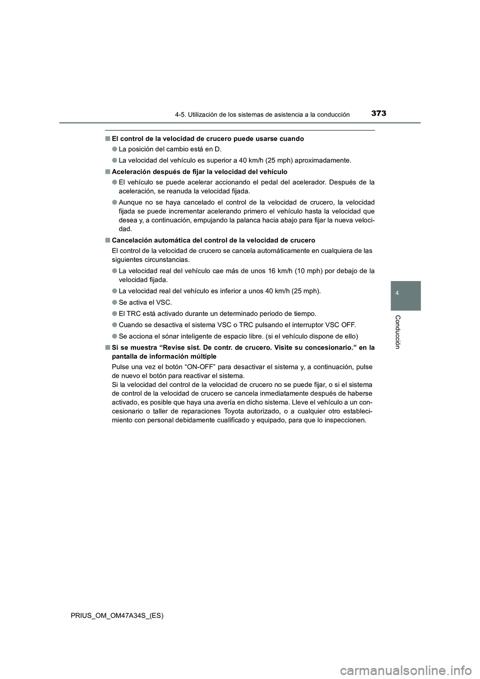 TOYOTA PRIUS 2015  Manual del propietario (in Spanish) 3734-5. Utilización de los sistemas de asistencia a la conducción
4
Conducción
PRIUS_OM_OM47A34S_(ES)
■El control de la velocidad de crucero puede usarse cuando
●La posición del cambio está e