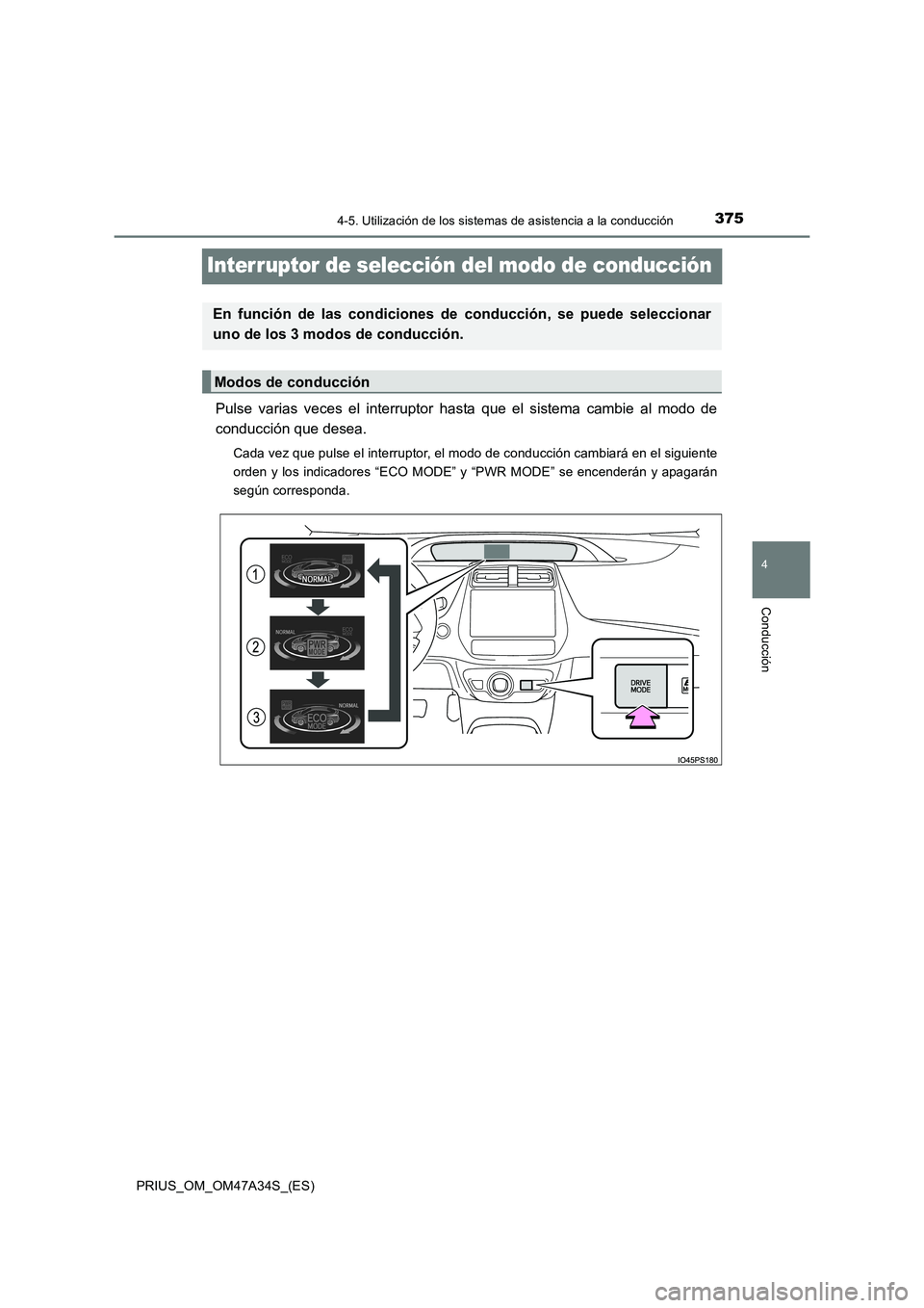 TOYOTA PRIUS 2015  Manual del propietario (in Spanish) 375
4
4-5. Utilización de los sistemas de asistencia a la conducción
Conducción
PRIUS_OM_OM47A34S_(ES)
Interruptor de selección del modo de conducción
Pulse varias veces el interruptor hasta que 