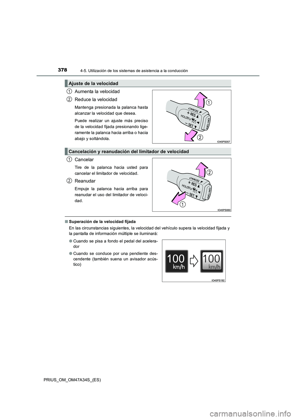 TOYOTA PRIUS 2015  Manual del propietario (in Spanish) 3784-5. Utilización de los sistemas de asistencia a la conducción
PRIUS_OM_OM47A34S_(ES)
Aumenta la velocidad
Reduce la velocidad
Mantenga presionada la palanca hasta
alcanzar la velocidad que desea