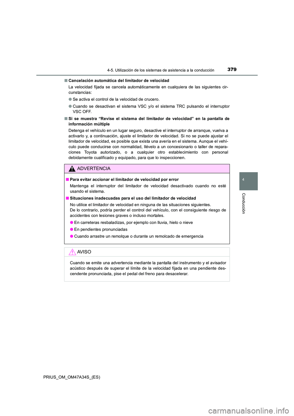 TOYOTA PRIUS 2015  Manual del propietario (in Spanish) 3794-5. Utilización de los sistemas de asistencia a la conducción
4
Conducción
PRIUS_OM_OM47A34S_(ES)■
Cancelación automática del limitador de velocidad
La velocidad fijada se cancela automáti