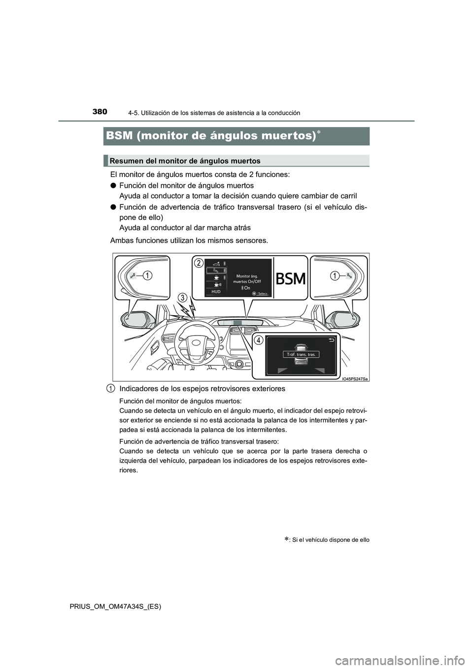 TOYOTA PRIUS 2015  Manual del propietario (in Spanish) 3804-5. Utilización de los sistemas de asistencia a la conducción
PRIUS_OM_OM47A34S_(ES)
BSM (monitor de ángulos muer tos)∗
El monitor de ángulos muertos consta de 2 funciones:
●Función del m
