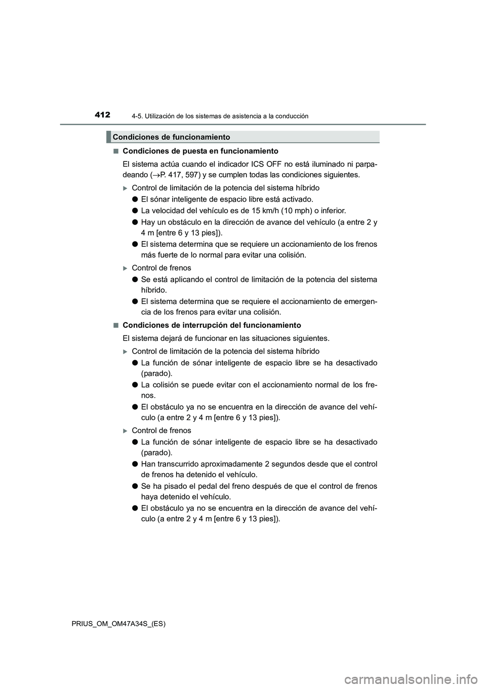 TOYOTA PRIUS 2015  Manual del propietario (in Spanish) 4124-5. Utilización de los sistemas de asistencia a la conducción
PRIUS_OM_OM47A34S_(ES)■
Condiciones de puesta en funcionamiento
El sistema actúa cuando el indicado
r ICS OFF no está iluminado 