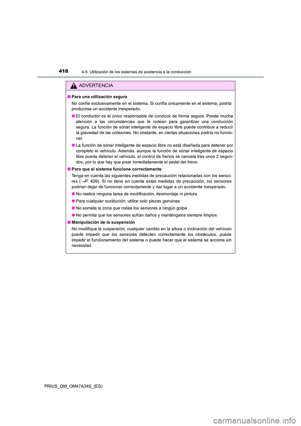 TOYOTA PRIUS 2015  Manual del propietario (in Spanish) 4184-5. Utilización de los sistemas de asistencia a la conducción
PRIUS_OM_OM47A34S_(ES)
ADVERTENCIA
■Para una utilización segura
No confíe exclusivamente en el sistema. Si confía únicamente e