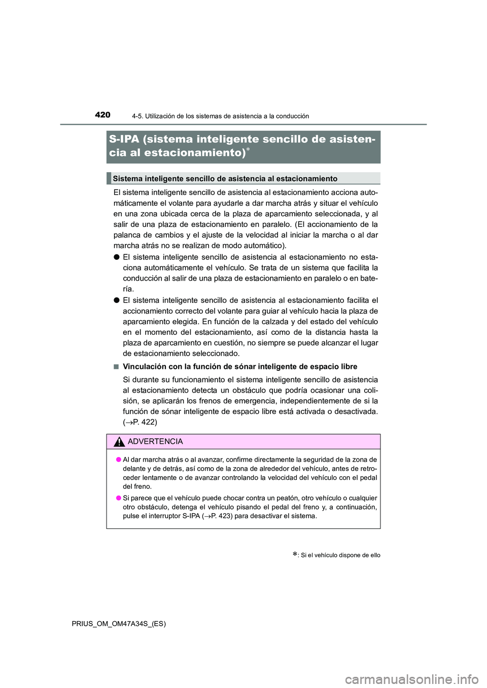 TOYOTA PRIUS 2015  Manual del propietario (in Spanish) 4204-5. Utilización de los sistemas de asistencia a la conducción
PRIUS_OM_OM47A34S_(ES)
S-IPA (sistema inteligente sencillo de asisten-
cia al estacionamiento)
∗
El sistema inteligente sencillo d