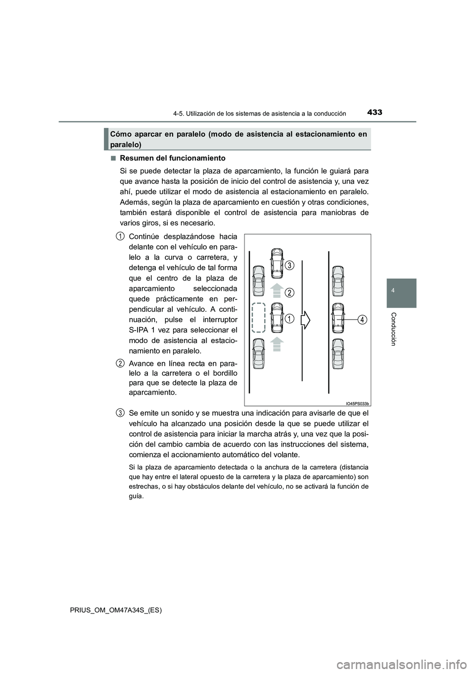 TOYOTA PRIUS 2015  Manual del propietario (in Spanish) 4334-5. Utilización de los sistemas de asistencia a la conducción
4
Conducción
PRIUS_OM_OM47A34S_(ES)■
Resumen del funcionamiento
Si se puede detectar la plaza de aparcam
iento, la función le gu