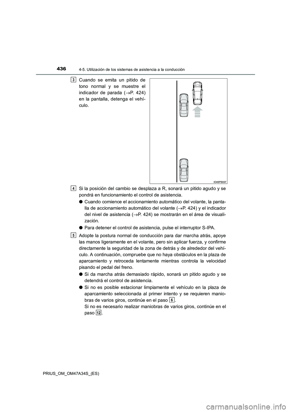 TOYOTA PRIUS 2015  Manual del propietario (in Spanish) 4364-5. Utilización de los sistemas de asistencia a la conducción
PRIUS_OM_OM47A34S_(ES)
Cuando se emita un pitido de
tono normal y se muestre el
indicador de parada (→P. 424)
en la pantalla, dete