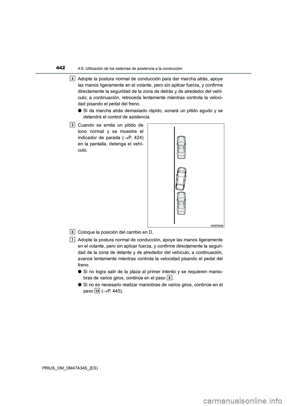 TOYOTA PRIUS 2015  Manual del propietario (in Spanish) 4424-5. Utilización de los sistemas de asistencia a la conducción
PRIUS_OM_OM47A34S_(ES)
Adopte la postura normal de conducción para dar marcha atrás, apoye
las manos ligeramente en el volante,  p
