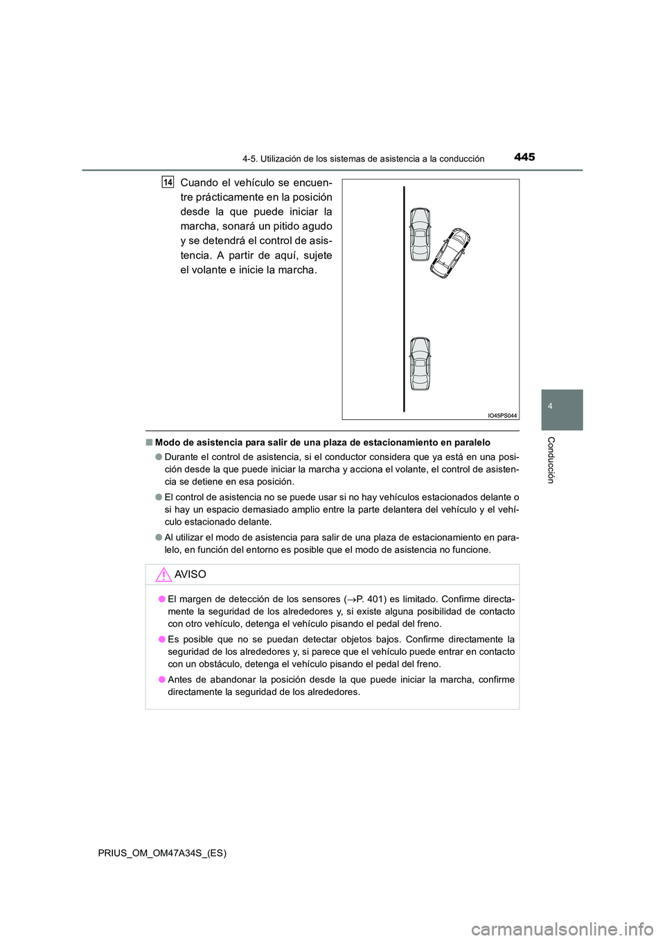TOYOTA PRIUS 2015  Manual del propietario (in Spanish) 4454-5. Utilización de los sistemas de asistencia a la conducción
4
Conducción
PRIUS_OM_OM47A34S_(ES)
Cuando el vehículo se encuen-
tre prácticamente en la posición
desde la que puede iniciar la
