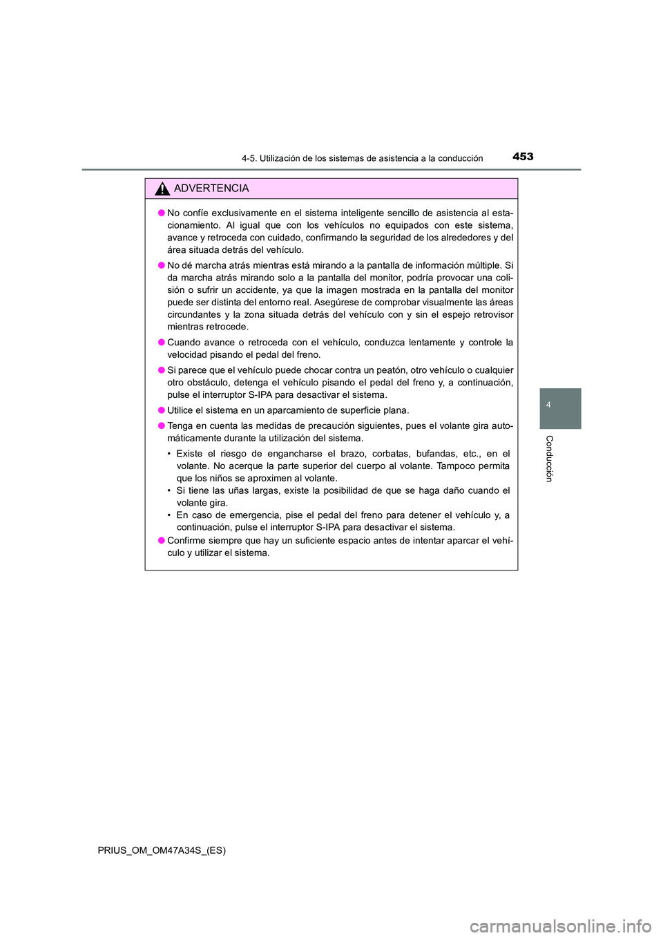 TOYOTA PRIUS 2015  Manual del propietario (in Spanish) 4534-5. Utilización de los sistemas de asistencia a la conducción
4
Conducción
PRIUS_OM_OM47A34S_(ES)
ADVERTENCIA
●No confíe exclusivamente en el sistema inteligente sencillo de asistencia al es