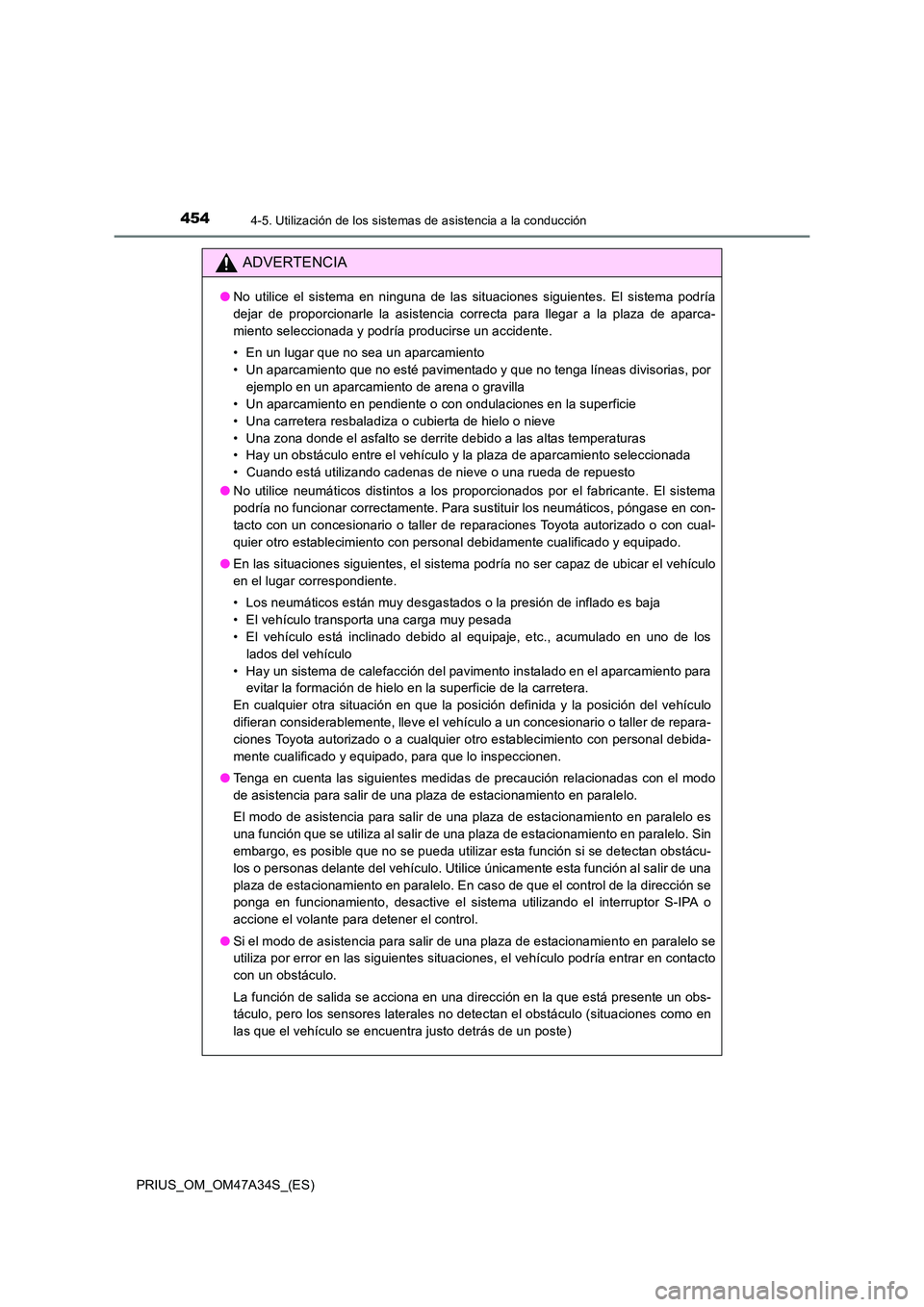 TOYOTA PRIUS 2015  Manual del propietario (in Spanish) 4544-5. Utilización de los sistemas de asistencia a la conducción
PRIUS_OM_OM47A34S_(ES)
ADVERTENCIA
●No utilice el sistema en ninguna de las situaciones siguientes. El sistema podría
dejar de pr