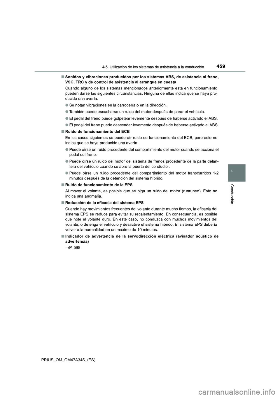 TOYOTA PRIUS 2015  Manual del propietario (in Spanish) 4594-5. Utilización de los sistemas de asistencia a la conducción
4
Conducción
PRIUS_OM_OM47A34S_(ES)■
Sonidos y vibraciones producidos por los sistemas ABS, de asistencia al freno,
VSC, TRC y de