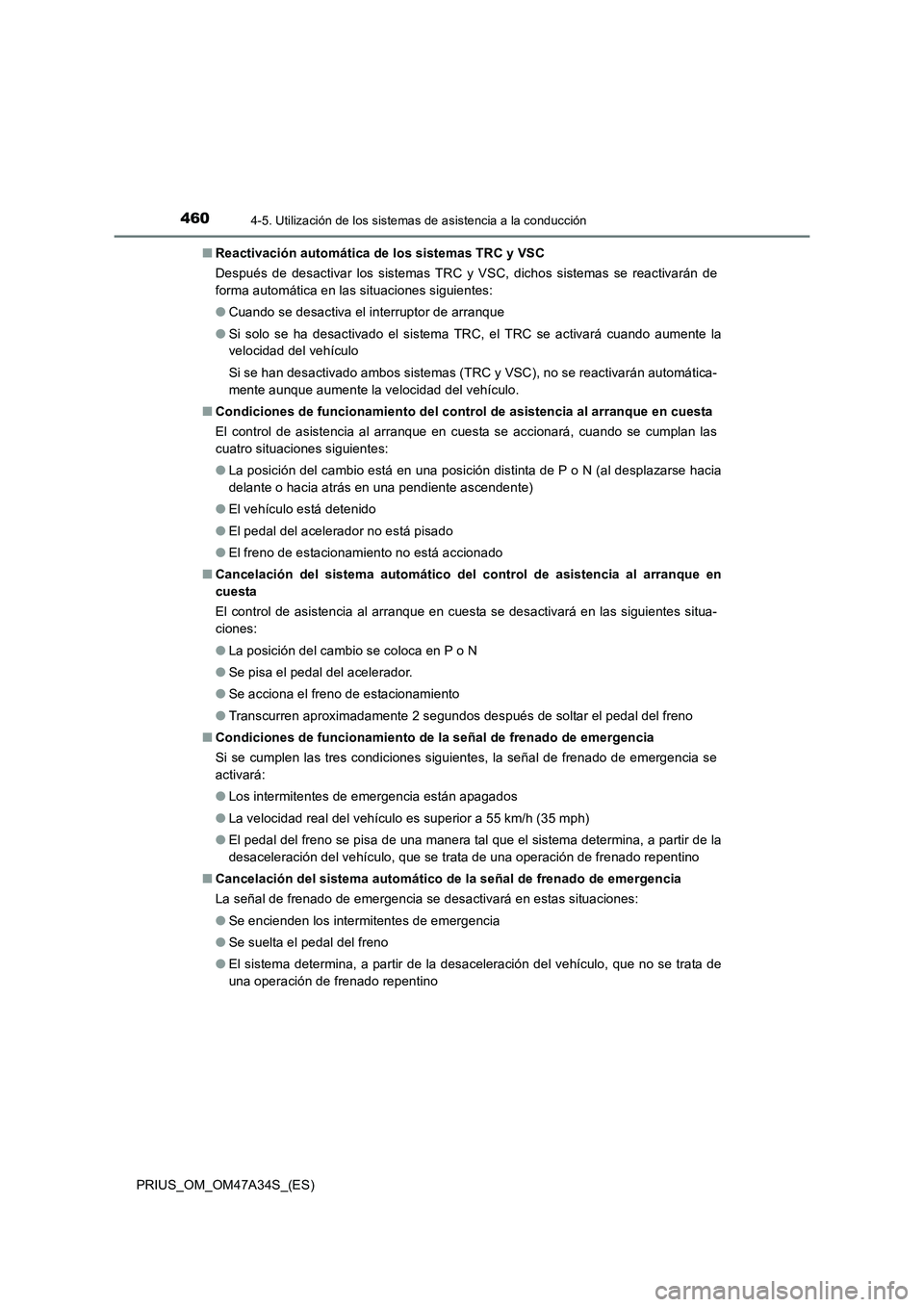 TOYOTA PRIUS 2015  Manual del propietario (in Spanish) 4604-5. Utilización de los sistemas de asistencia a la conducción
PRIUS_OM_OM47A34S_(ES)■
Reactivación automática de los sistemas TRC y VSC
Después de desactivar los sistemas TRC y VSC, dichos 