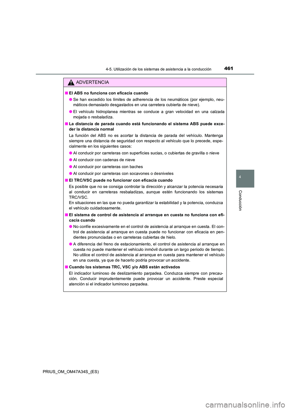 TOYOTA PRIUS 2015  Manual del propietario (in Spanish) 4614-5. Utilización de los sistemas de asistencia a la conducción
4
Conducción
PRIUS_OM_OM47A34S_(ES)
ADVERTENCIA
■El ABS no funciona con eficacia cuando
●Se han excedido los límites de adhere