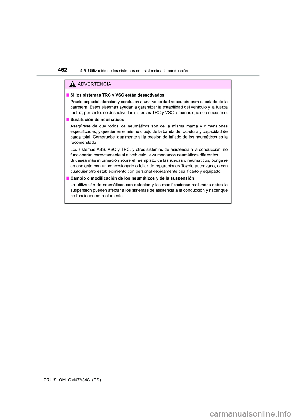 TOYOTA PRIUS 2015  Manual del propietario (in Spanish) 4624-5. Utilización de los sistemas de asistencia a la conducción
PRIUS_OM_OM47A34S_(ES)
ADVERTENCIA
■Si los sistemas TRC y VSC están desactivados
Preste especial atención y conduzca a una veloc