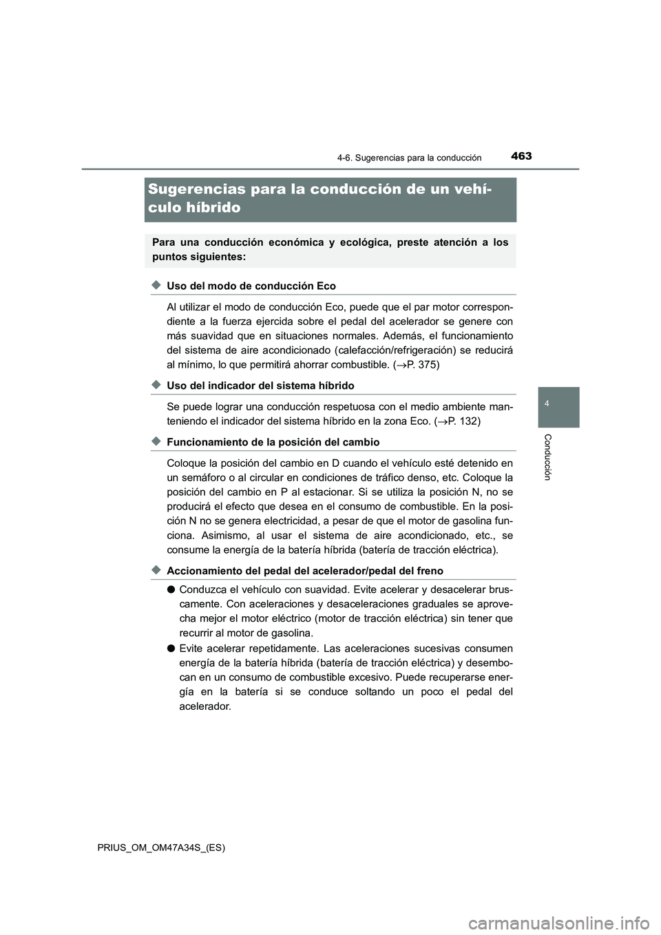 TOYOTA PRIUS 2015  Manual del propietario (in Spanish) 463
4
4-6. Sugerencias para la conducción
Conducción
PRIUS_OM_OM47A34S_(ES)
Sugerencias para la conducción de un vehí-
culo híbrido
◆Uso del modo de conducción Eco
Al utilizar el modo de condu