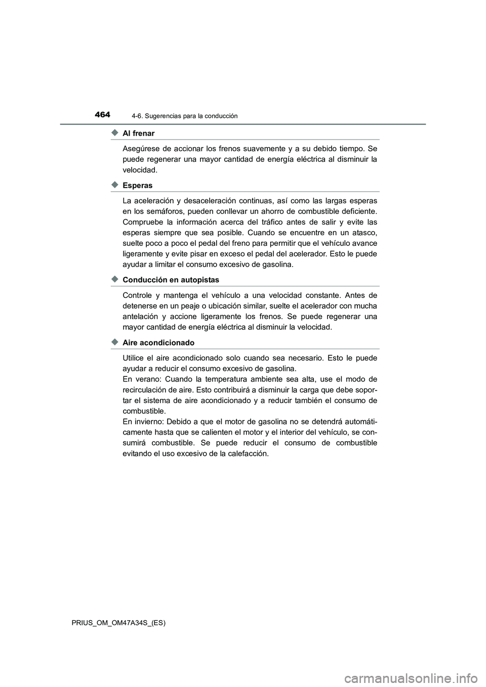 TOYOTA PRIUS 2015  Manual del propietario (in Spanish) 4644-6. Sugerencias para la conducción
PRIUS_OM_OM47A34S_(ES)
◆Al frenar
Asegúrese de accionar los frenos suavemente y a su debido tiempo. Se
puede regenerar una mayor cantidad de energía eléctr