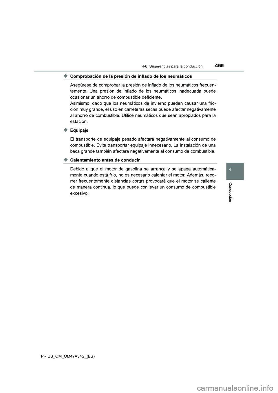 TOYOTA PRIUS 2015  Manual del propietario (in Spanish) 4654-6. Sugerencias para la conducción
4
Conducción
PRIUS_OM_OM47A34S_(ES)
◆Comprobación de la presión de inflado de los neumáticos
Asegúrese de comprobar la presión de inflado de los neumát