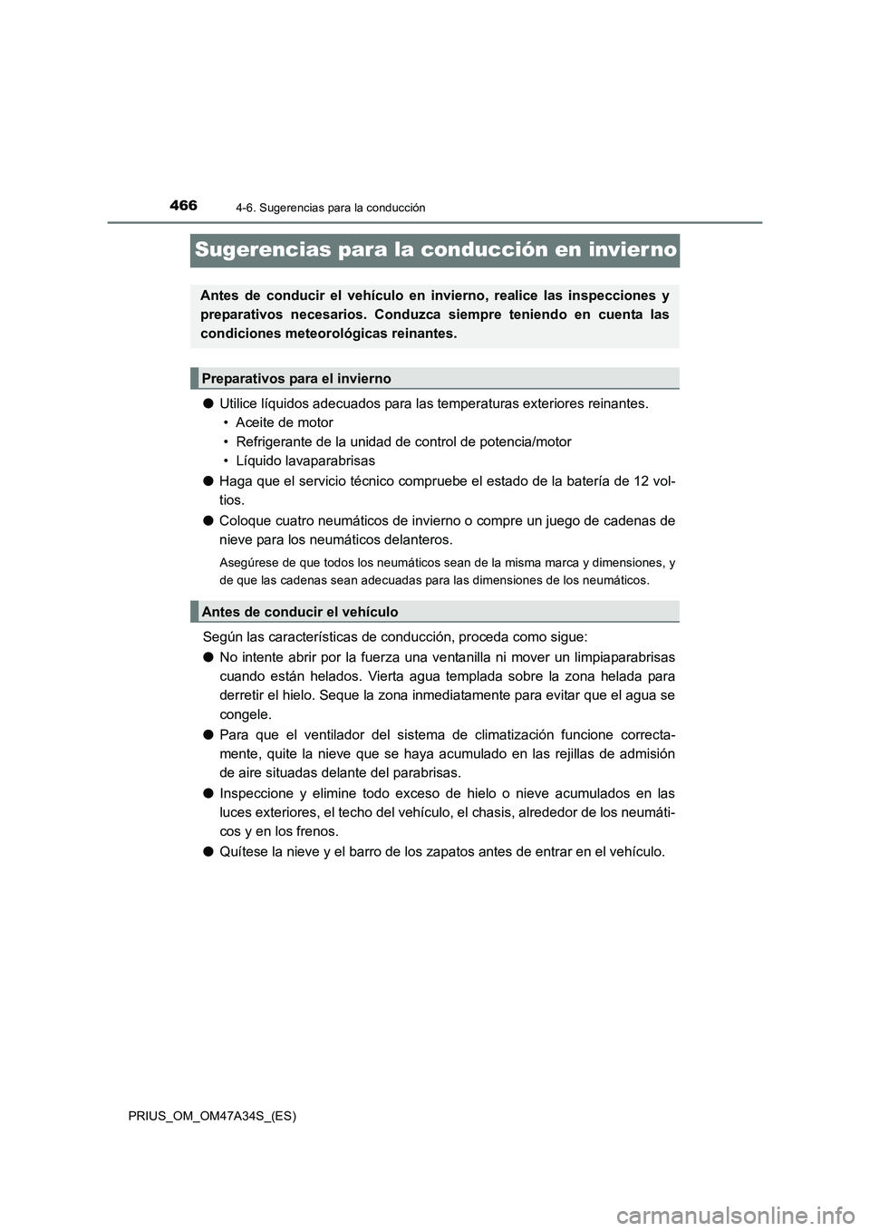 TOYOTA PRIUS 2015  Manual del propietario (in Spanish) 4664-6. Sugerencias para la conducción
PRIUS_OM_OM47A34S_(ES)
Sugerencias para la conducción en invier no
●Utilice líquidos adecuados para las temperaturas exteriores reinantes. 
• Aceite de mo