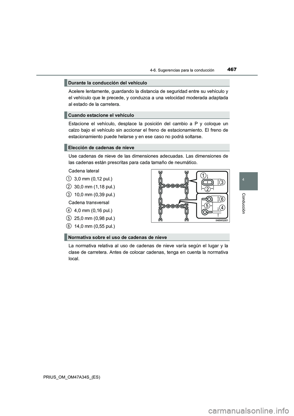 TOYOTA PRIUS 2015  Manual del propietario (in Spanish) 4674-6. Sugerencias para la conducción
4
Conducción
PRIUS_OM_OM47A34S_(ES)
Acelere lentamente, guardando la distancia de seguridad entre su vehículo y
el vehículo que le precede, y conduzca a una 