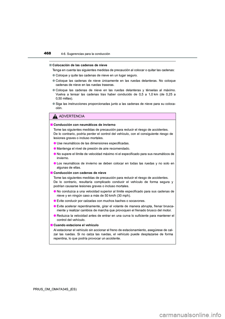 TOYOTA PRIUS 2015  Manual del propietario (in Spanish) 4684-6. Sugerencias para la conducción
PRIUS_OM_OM47A34S_(ES)
■Colocación de las cadenas de nieve
Tenga en cuenta las siguientes medidas de precaución al colocar o quitar las cadenas:
●Coloque 