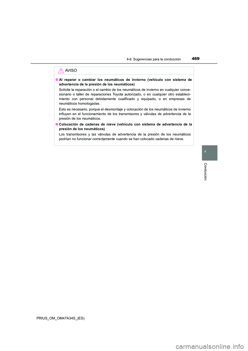 TOYOTA PRIUS 2015  Manual del propietario (in Spanish) 4694-6. Sugerencias para la conducción
4
Conducción
PRIUS_OM_OM47A34S_(ES)
AV I S O
■Al reparar o cambiar los neumáticos de invierno (vehículo con sistema de
advertencia de la presión de los ne
